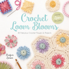 Crochet Loom Blooms: 30 Fabulous Crochet Flowers & Projects Cover Image