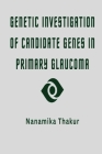 Genetic Investigation of Candidate Genes in Primary Glaucoma By Nanamika Thakur Cover Image