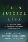Teen Suicide Risk: A Practitioner Guide to Screening, Assessment, and Management (Guilford Child and Adolescent Practitioner Series ) By Cheryl A. King, PhD, Cynthia Ewell Foster, PhD, Kelly M. Rogalski, MD Cover Image