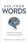Use Your Words: Opening Language for Open Relationships By Stephanie K. Webb Phd Cover Image
