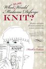 What (else) Would Madame Defarge Knit? By Heather Ordover (Editor) Cover Image
