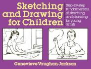 Sketching and Drawing for Children: Step-by-Step Fundamentals of Sketching and Drawing for Young Artists By G. Vaughan-Jackson Cover Image