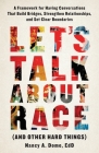 Let's Talk About Race (and Other Hard Things): A Framework for Having Conversations That Build Bridges, Strengthen Relationships, and Set Clear Bounda By Nancy A. Dome Cover Image