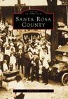Santa Rosa County (Images of America (Arcadia Publishing)) By Laurie Green Cover Image