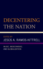 Decentering the Nation: Music, Mexicanidad, and Globalization By Jesús A. Ramos-Kittrell (Editor), Lizette A. Alegre González (Contribution by), Ana R. Alonso-Minutti (Contribution by) Cover Image