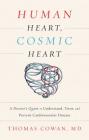 Human Heart, Cosmic Heart: A Doctor's Quest to Understand, Treat, and Prevent Cardiovascular Disease By Thomas Cowan Cover Image