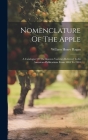 Nomenclature Of The Apple: A Catalogue Of The Known Varieties Referred To In American Publications From 1804 To 1904 By William Henry Ragan (Comp ) (Created by) Cover Image