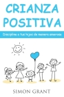 Crianza positiva: Disciplina a tus hijos de manera amorosa Cover Image