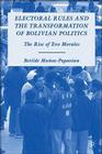 Electoral Rules and the Transformation of Bolivian Politics: The Rise of Evo Morales By B. Muñoz-Pogossian Cover Image