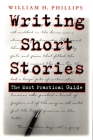 Writing Short Stories: The Most Practical Guide By William Phillips Cover Image
