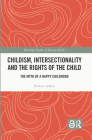 Childism, Intersectionality and the Rights of the Child: The Myth of a Happy Childhood (Routledge Studies in Human Rights) By Rebecca Adami Cover Image