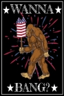 Wanna Bang?: Bigfoot Notebook Fireworks celebrations Comic Book 6x9 100 noBleed By Juda Notebooks Cover Image