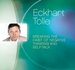 Breaking the Habit of Negative Thinking and Self-Talk By Eckhart Tolle Cover Image