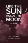 Like the Sun Holds the Moon By Joy Elisabeth Waldinger Cover Image