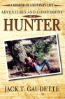 Adventures and Confessions of a Hunter: A Memoir of a Hunter's Life By Jack T. Gaudette Cover Image