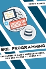 SQL Programming: The Ultimate Guide with Exercises, Tips and Tricks to Learn SQL By Damon Parker Cover Image