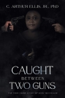 Caught Between Two Guns: The True Crime Story of Ruby Mccollum By Jr. Ellis, C. Arthur Cover Image