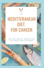 Mediterranean Diet for Cancer: Fast And Healthy Recipes That Will Make Your Life Easier Cover Image