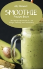 Smoothie Recipe Book: 100 Step-by-Step Recipes to Lose Weight, Detoxify, and Get Healthy Cover Image