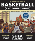 Basketball (and Other Things): A Collection of Questions Asked, Answered, Illustrated By Shea Serrano, Arturo Torres (Illustrator), Reggie Miller (Foreword by) Cover Image