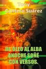 III. Óleo Al Alba: Anoche soñé con versos. By Tony Cantero Suarez Cover Image