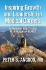Inspiring Growth and Leadership in Medical Careers: Transform Healthcare as a Physician Leader Cover Image