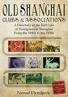 Old Shanghai Clubs and Associations: A Directory of the Rich Life of Foreigners in Shanghai from the 1840s to the 1950s By Nenad Djordjevic Cover Image