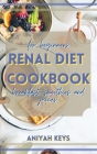 Renal Diet Cookbook for beginners: The perfect renal diet guide for beginners. With a collection of tasty breakfasts that requires small amounts of ef Cover Image