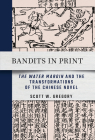 Bandits in Print: The Water Margin and the Transformations of the Chinese Novel By Scott W. Gregory Cover Image