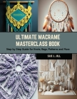 Ultimate Macrame Masterclass Book: Step by Step Guide for Knots, Bags, Patterns and More By Sue L. Jill Cover Image