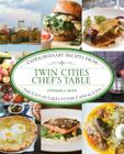 Twin Cities Chef's Table: Extraordinary Recipes from the City of Lakes to the Capital City Cover Image