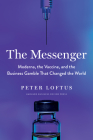 The Messenger: Moderna, the Vaccine, and the Business Gamble That Changed the World By Peter Loftus Cover Image