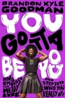 You Gotta Be You: How to Embrace This Messy Life and Step Into Who You Really Are By Brandon Kyle Goodman Cover Image