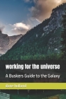 working for the universe: A Buskers Guide to the Galaxy By Dane Thomas Holland Cover Image
