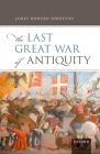 The Last Great War of Antiquity By James Howard-Johnston Cover Image