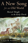 A New Song for an Old World: Musical Thought in the Early Church (Calvin Institute of Christian Worship Liturgical Studies) By Calvin R. Stapert Cover Image