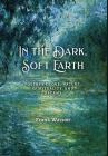 In the Dark, Soft Earth: Poetry of Love, Nature, Spirituality, and Dreams By Frank Watson Cover Image