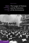 The League of Nations and the Protection of the Environment (Cambridge Studies in International and Comparative Law) By Omer Aloni Cover Image