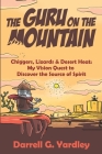 The Guru on the Mountain: Chiggers, Lizards & Desert Heat: My Vision Quest to Discover the Source of Spirit By Darrell G. Yardley Cover Image