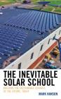 The Inevitable Solar School: Building the Sustainable Schools of the Future, Today By Mark Hanson Cover Image