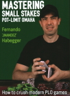 Mastering Small Stakes Pot-Limit Omaha: How to Crush Modern PLO Games By Fernando "jnandez" Habegger Cover Image
