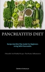 Pancreatitis Diet: Recipe And Diet Plan Guide For Beginners Living With Pancreatitis (Delectable And Healthy Recipes That Reduce Inflamma By Derrick Gonzales Cover Image
