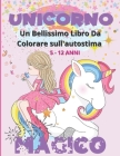 Unicorno Magico - Un Bellissimo Libro da Colorare sull'autostima 5 -12 Anni: Splendide immagine di unicorni da colorare con parole motivazionali che r By Il Mio Bambino Impara Cover Image