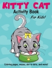 Kitty Cat Activity Book for Kids: Cute Coloring Pages, Mazes, Dot to Dot Games and More! Cover Image