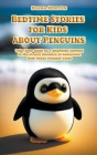 Bedtime Stories for Kids about Penguins: Take Your Child on a Charming Journey to the Frozen Wonders of Antarctica with These Penguin Tales Cover Image