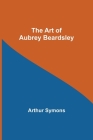 The Art of Aubrey Beardsley By Arthur Symons Cover Image