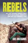 Rebels: My Life Behind Enemy Lines with Warlords, Fanatics and Not-so-Friendly Fire Cover Image