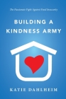 Building a Kindness Army: The Passionate Fight against Food Insecurity By Katie Dahlheim Cover Image