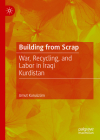 Building from Scrap: War, Recycling, and Labor in Iraqi Kurdistan Cover Image