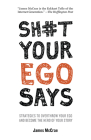 Sh#t Your Ego Says: Strategies to Overthrow Your Ego and Become the Hero of Your Story By James McCrae Cover Image